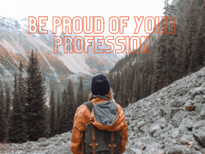 BE PROUD OF YOUR PROFESSION