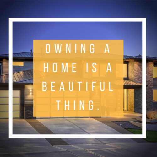 Owning a Home is a beautiful thing